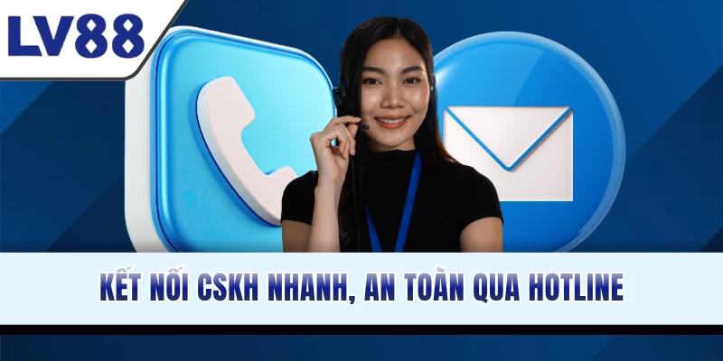 Kết nối CSKH nhanh, an toàn qua hotline