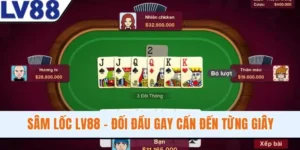 Sâm Lốc LV88 - Đối Đầu Kịch Tính, Gay Cấn Đến Từng Giây